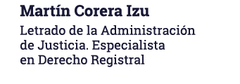 Martín Corera Izu Letrado de la Administración de Justicia  Especialista en Derecho Registral