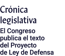 Crónica legislativa El Congreso publica el texto del Proyecto de Ley de Defensa