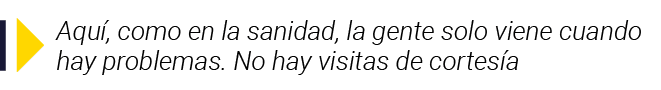  Aquí, como en la sanidad, la gente solo viene cuando hay problemas  No hay visitas de cortesía