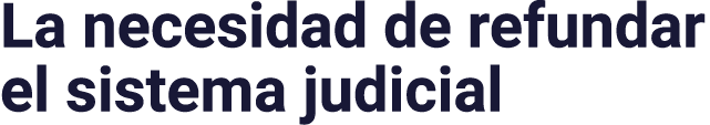 La necesidad de refundar el sistema judicial