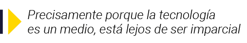  Precisamente porque la tecnología es un medio, está lejos de ser imparcial