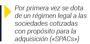  Por primera vez se dota de un régimen legal a las sociedades cotizadas con propósito para la adquisición ( SPACs )