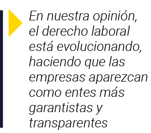  En nuestra opinión, el derecho laboral está evolucionando, haciendo que las empresas aparezcan como entes más garant   