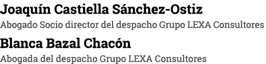 Joaquín Castiella Sánchez-Ostiz Abogado Socio director del despacho Grupo LEXA Consultores Blanca Bazal Chacón Abogad   