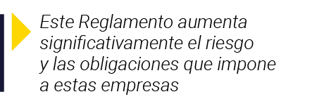  Este Reglamento aumenta significativamente el riesgo y las obligaciones que impone a estas empresas