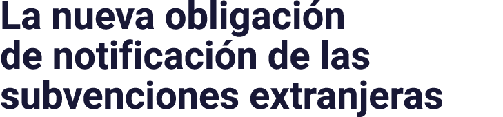 La nueva obligación de notificación de las subvenciones extranjeras