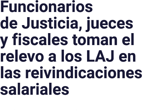 Funcionarios de Justicia, jueces y fiscales toman el relevo a los LAJ en las reivindicaciones salariales Actualidad J   