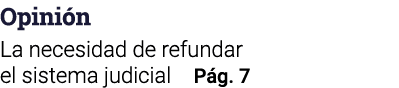 Opinión La necesidad de refundar el sistema judicial Pág  7