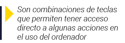  Son combinaciones de teclas que permiten tener acceso directo a algunas acciones en el uso del ordenador