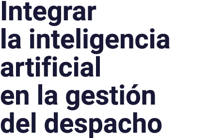 Integrar la inteligencia artificial en la gestión del despacho