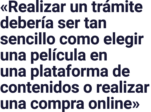  Realizar un trámite debería ser tan sencillo como elegir una película en una plataforma de contenidos o realizar una   