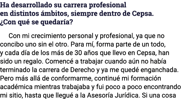 Ha desarrollado su carrera profesional en distintos ámbitos, siempre dentro de Cepsa   Con qué se quedaría  Con mi cr   