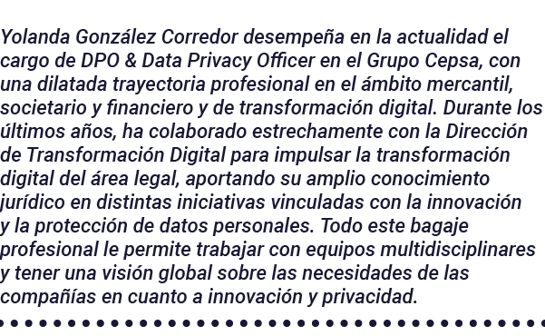 Yolanda González Corredor desempeña en la actualidad el cargo de DPO & Data Privacy Officer en el Grupo Cepsa, con un   