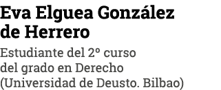 Eva Elguea González de Herrero Estudiante del 2  curso del grado en Derecho (Universidad de Deusto  Bilbao)