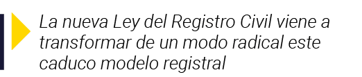  La nueva Ley del Registro Civil viene a transformar de un modo radical este caduco modelo registral
