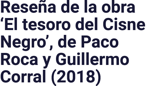 Reseña de la obra  El tesoro del Cisne Negro , de Paco Roca y Guillermo Corral (2018)