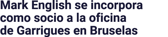 Mark English se incorpora como socio a la oficina de Garrigues en Bruselas