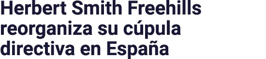 Herbert Smith Freehills reorganiza su cúpula directiva en España