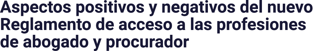 Aspectos positivos y negativos del nuevo Reglamento de acceso a las profesiones de abogado y procurador
