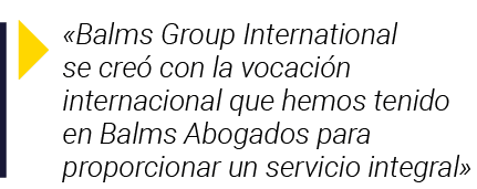   Balms Group International se creó con la vocación internacional que hemos tenido en Balms Abogados para proporciona   
