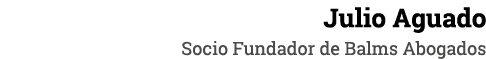 Julio Aguado Socio Fundador de Balms Abogados