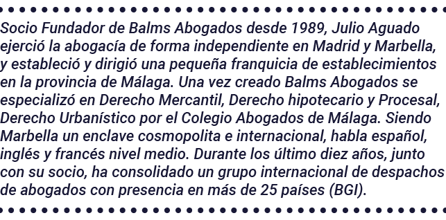 Socio Fundador de Balms Abogados desde 1989, Julio Aguado ejerció la abogacía de forma independiente en Madrid y Marb   