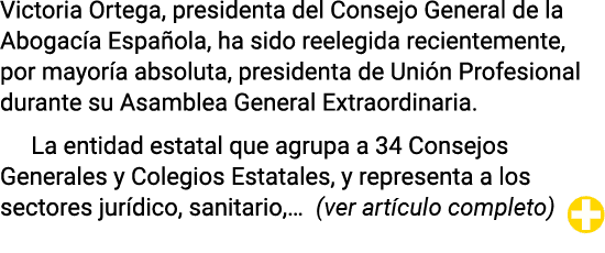 Victoria Ortega, presidenta del Consejo General de la Abogacía Española, ha sido reelegida recientemente, por mayoría   