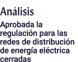 Análisis Aprobada la regulación para las redes de distribución de energía eléctrica cerradas