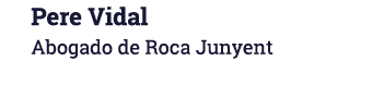 Pere Vidal Abogado de Roca Junyent
