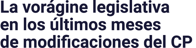 La vorágine legislativa en los últimos meses de modificaciones del CP