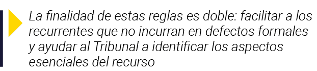  La finalidad de estas reglas es doble: facilitar a los recurrentes que no incurran en defectos formales y ayudar al    