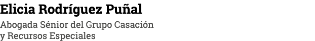 Elicia Rodríguez Puñal Abogada Sénior del Grupo Casación y Recursos Especiales