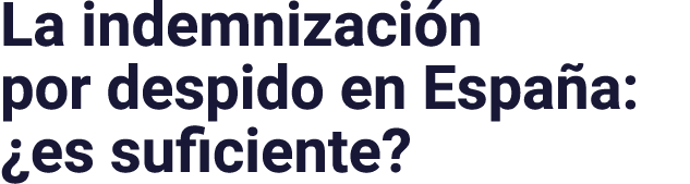 La indemnización por despido en España:  es suficiente 
