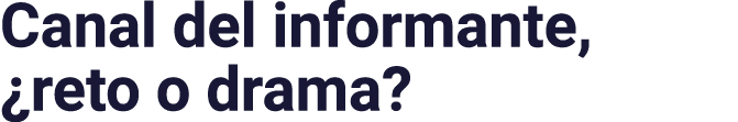 Canal del informante,  reto o drama 