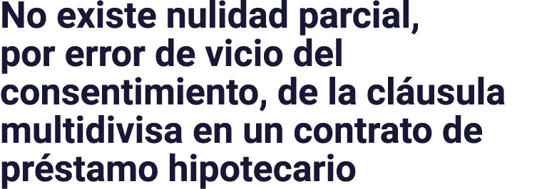 No existe nulidad parcial, por error de vicio del consentimiento, de la cláusula multidivisa en un contrato de présta   