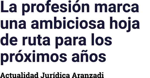 La profesión marca una ambiciosa hoja de ruta para los próximos años Actualidad Jurídica Aranzadi