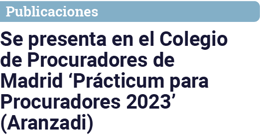 Publicaciones Se presenta en el Colegio de Procuradores de Madrid  Prácticum para Procuradores 2023  (Aranzadi)