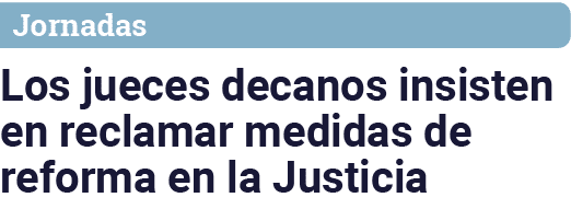 Jornadas Los jueces decanos insisten en reclamar medidas de reforma en la Justicia