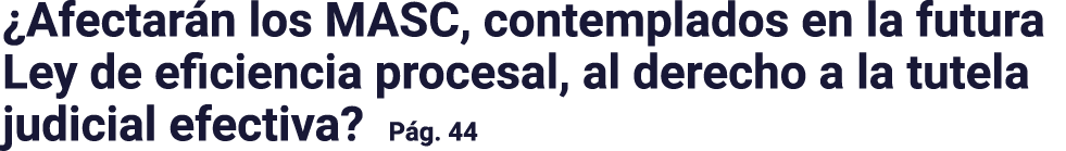  Afectarán los MASC, contemplados en la futura Ley de eficiencia procesal, al derecho a la tutela judicial efectiva     