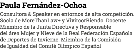 Paula Fernández-Ochoa Consultora & Speaker en entornos de alta competición  Socia de MoreThanLaw+ y VivircorRiendo  D   
