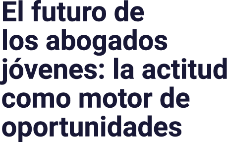 El futuro de los abogados jóvenes: la actitud como motor de oportunidades