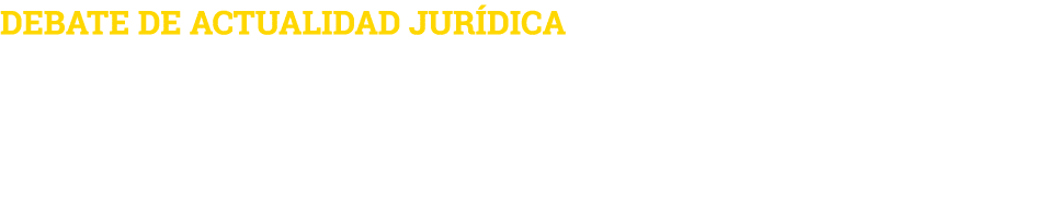 DEBATE DE ACTUALIDAD JURÍDICA La futura Ley de eficiencia procesal del servicio público de justicia, actualmente en f   