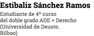 Estibaliz Sánchez Ramos Estudiante de 4  curso del doble grado ADE + Derecho (Universidad de Deusto  Bilbao)