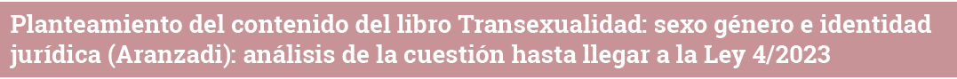 Planteamiento del contenido del libro Transexualidad: sexo género e identidad jurídica (Aranzadi): análisis de la cue   