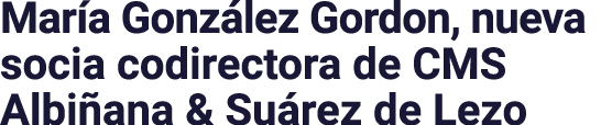 María González Gordon, nueva socia codirectora de CMS Albiñana & Suárez de Lezo