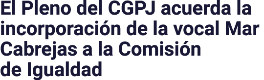 El Pleno del CGPJ acuerda la incorporación de la vocal Mar Cabrejas a la Comisión de Igualdad