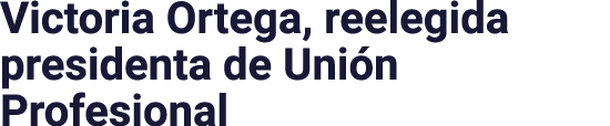 Victoria Ortega, reelegida presidenta de Unión Profesional