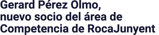 Gerard Pérez Olmo, nuevo socio del área de Competencia de RocaJunyent