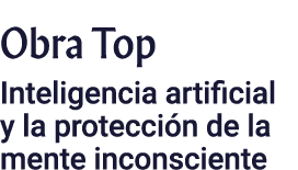 Obra Top Inteligencia artificial y la protección de la mente inconsciente