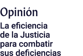 Opinión La eficiencia de la Justicia para combatir sus deficiencias